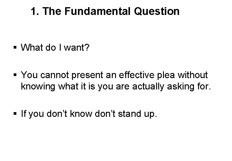 1. The Fundamental Question § What do I want? § You cannot present an