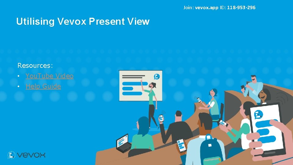 Join: vevox. app ID: 118 -953 -296 Utilising Vevox Present View Resources: • You.