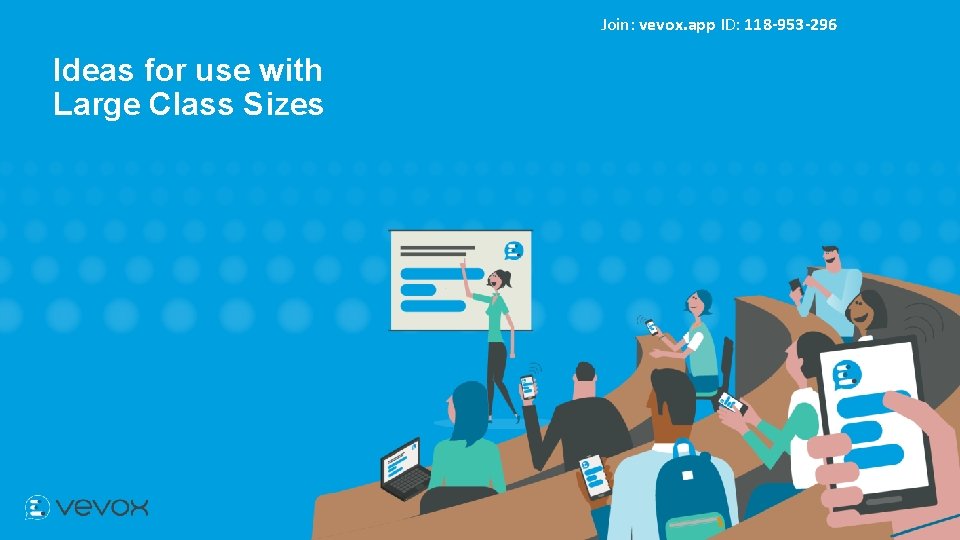 Join: vevox. app ID: 118 -953 -296 Ideas for use with Large Class Sizes