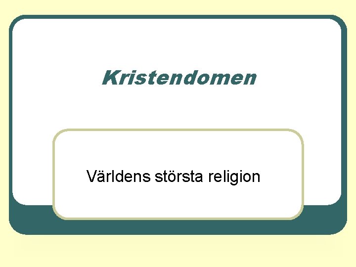 Kristendomen Världens största religion Kristendomen Världens största religion
