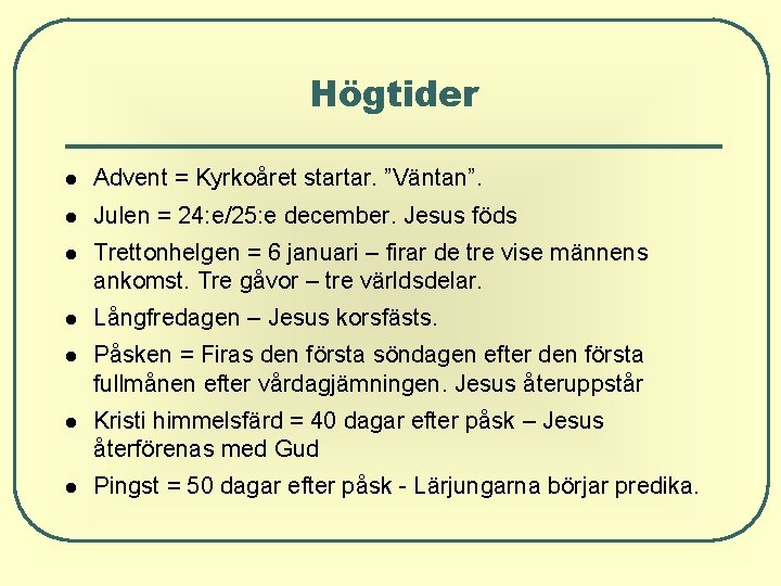 Högtider Advent = Kyrkoåret startar. ”Väntan”. Julen = 24: e/25: e december. Jesus föds Högtider Advent = Kyrkoåret startar. ”Väntan”. Julen = 24: e/25: e december. Jesus föds