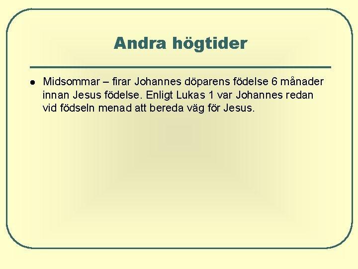 Andra högtider Midsommar – firar Johannes döparens födelse 6 månader innan Jesus födelse. Enligt Andra högtider Midsommar – firar Johannes döparens födelse 6 månader innan Jesus födelse. Enligt