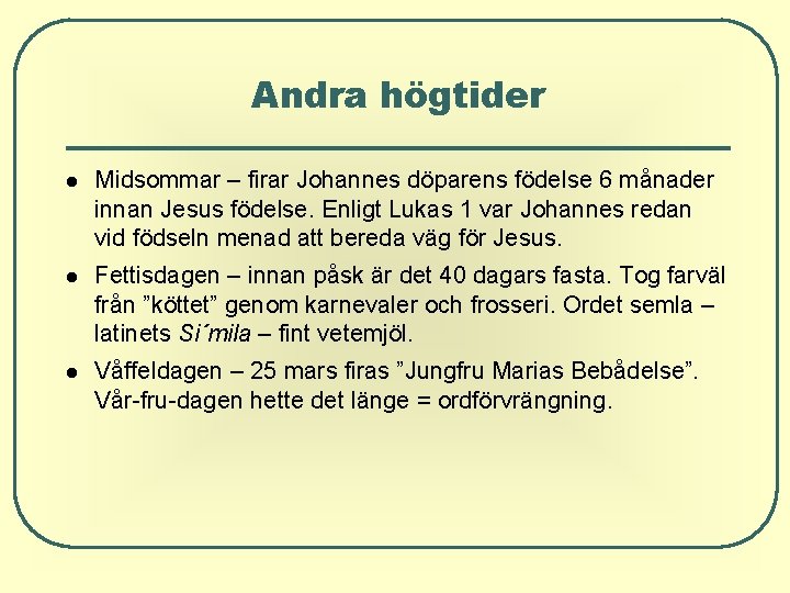 Andra högtider Midsommar – firar Johannes döparens födelse 6 månader innan Jesus födelse. Enligt Andra högtider Midsommar – firar Johannes döparens födelse 6 månader innan Jesus födelse. Enligt