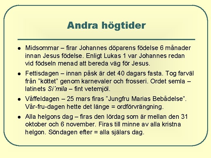 Andra högtider Midsommar – firar Johannes döparens födelse 6 månader innan Jesus födelse. Enligt Andra högtider Midsommar – firar Johannes döparens födelse 6 månader innan Jesus födelse. Enligt