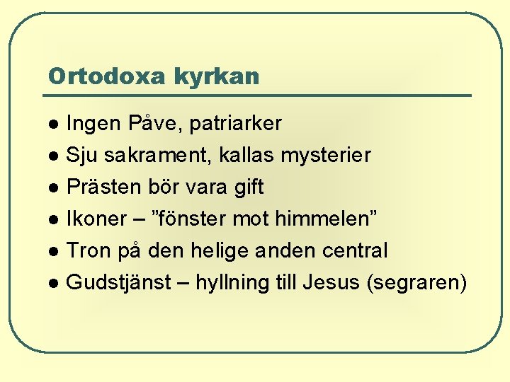 Ortodoxa kyrkan Ingen Påve, patriarker Sju sakrament, kallas mysterier Prästen bör vara gift Ikoner Ortodoxa kyrkan Ingen Påve, patriarker Sju sakrament, kallas mysterier Prästen bör vara gift Ikoner