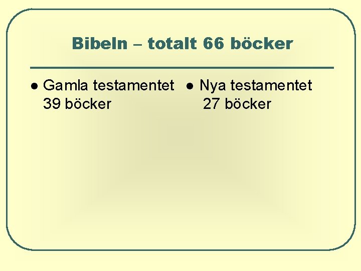 Bibeln – totalt 66 böcker Gamla testamentet 39 böcker Nya testamentet 27 böcker Bibeln – totalt 66 böcker Gamla testamentet 39 böcker Nya testamentet 27 böcker