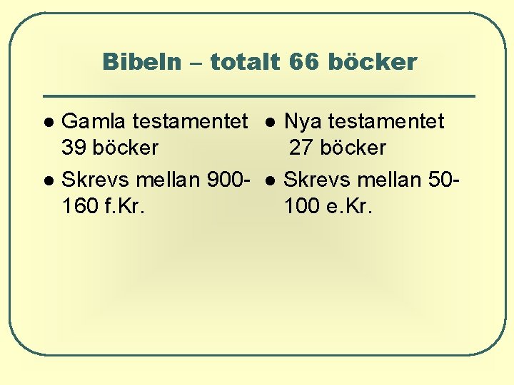 Bibeln – totalt 66 böcker Gamla testamentet 39 böcker Skrevs mellan 900160 f. Kr. Bibeln – totalt 66 böcker Gamla testamentet 39 böcker Skrevs mellan 900160 f. Kr.