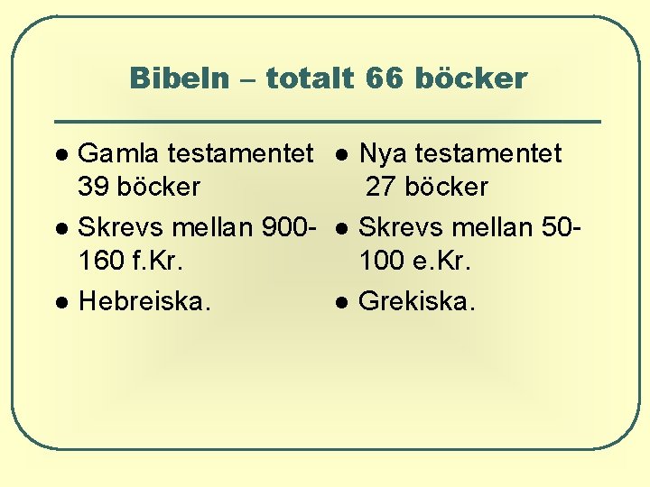 Bibeln – totalt 66 böcker Gamla testamentet 39 böcker Skrevs mellan 900160 f. Kr. Bibeln – totalt 66 böcker Gamla testamentet 39 böcker Skrevs mellan 900160 f. Kr.