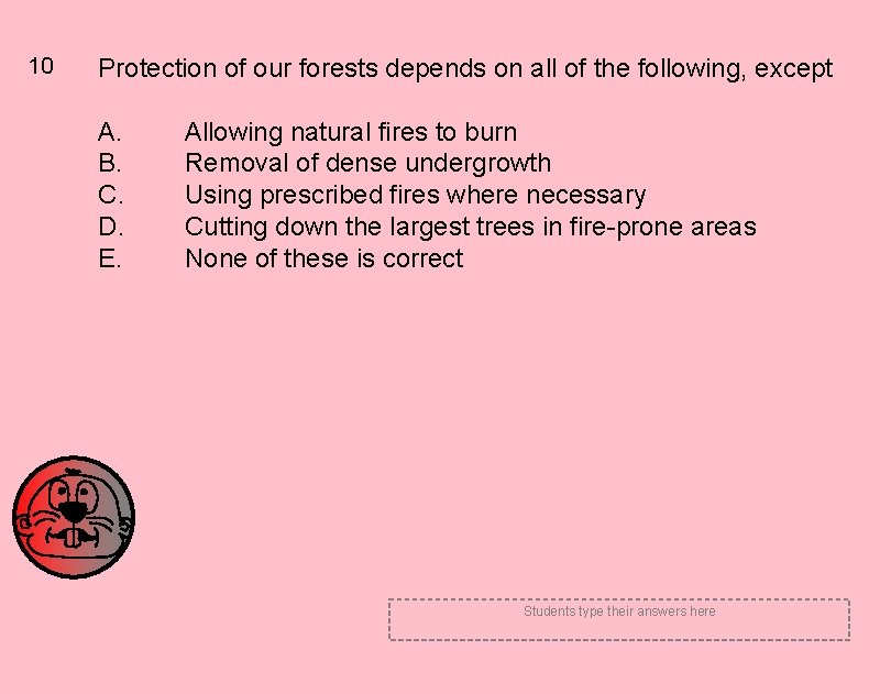 10 Protection of our forests depends on all of the following, except A. B.