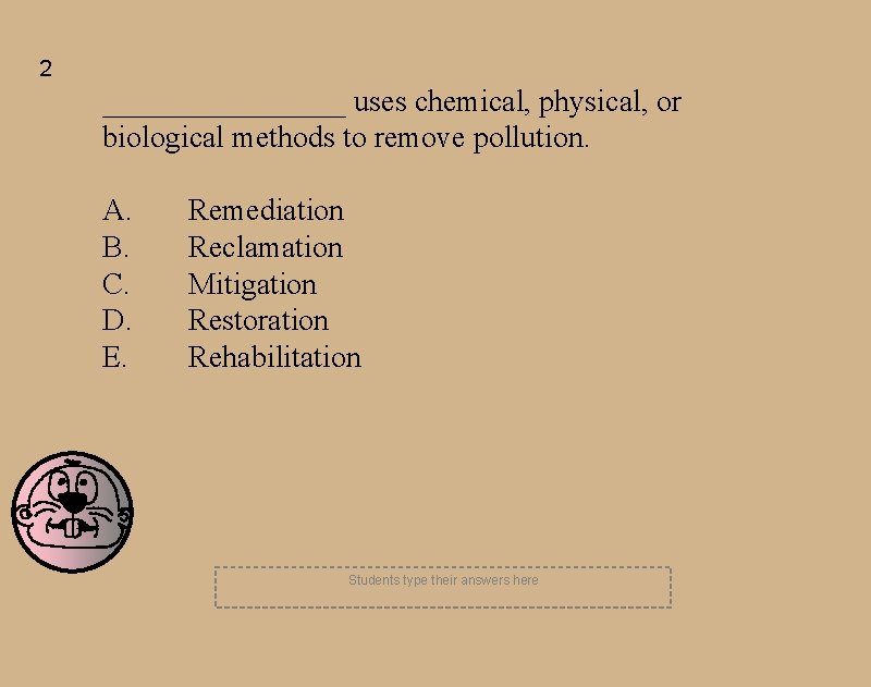 2 ________ uses chemical, physical, or biological methods to remove pollution. A. B. C.