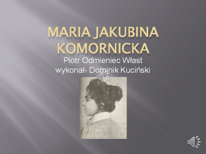 MARIA JAKUBINA KOMORNICKA Piotr Odmieniec Włast wykonał- Dominik Kuciński 