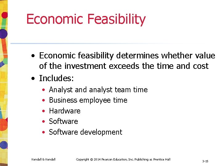 Economic Feasibility • Economic feasibility determines whether value of the investment exceeds the time