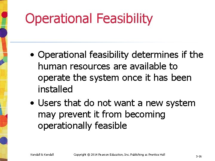 Operational Feasibility • Operational feasibility determines if the human resources are available to operate