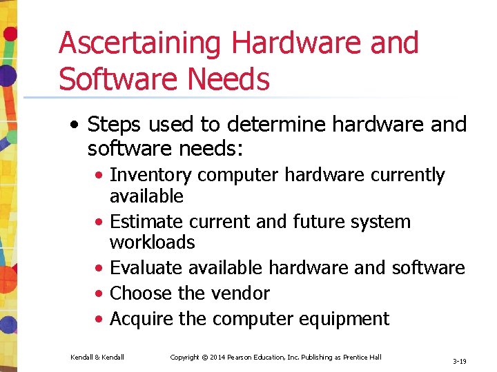 Ascertaining Hardware and Software Needs • Steps used to determine hardware and software needs: