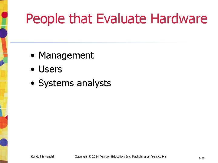 People that Evaluate Hardware • Management • Users • Systems analysts Kendall & Kendall