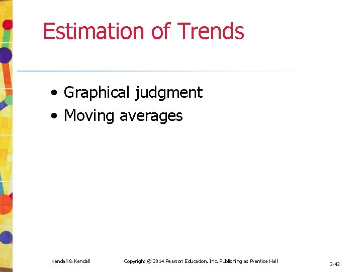 Estimation of Trends • Graphical judgment • Moving averages Kendall & Kendall Copyright ©