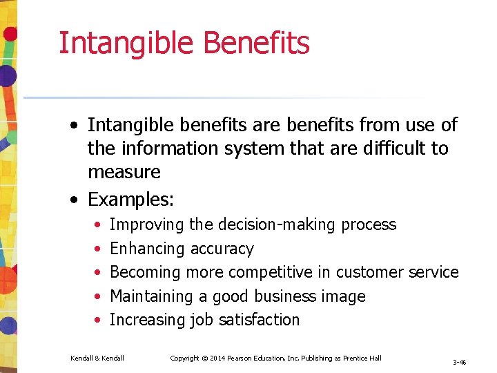 Intangible Benefits • Intangible benefits are benefits from use of the information system that