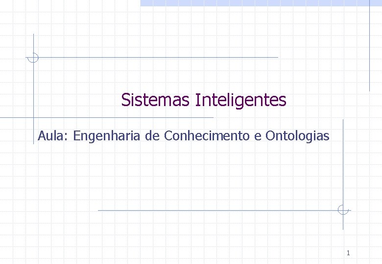 Sistemas Inteligentes Aula: Engenharia de Conhecimento e Ontologias 1 