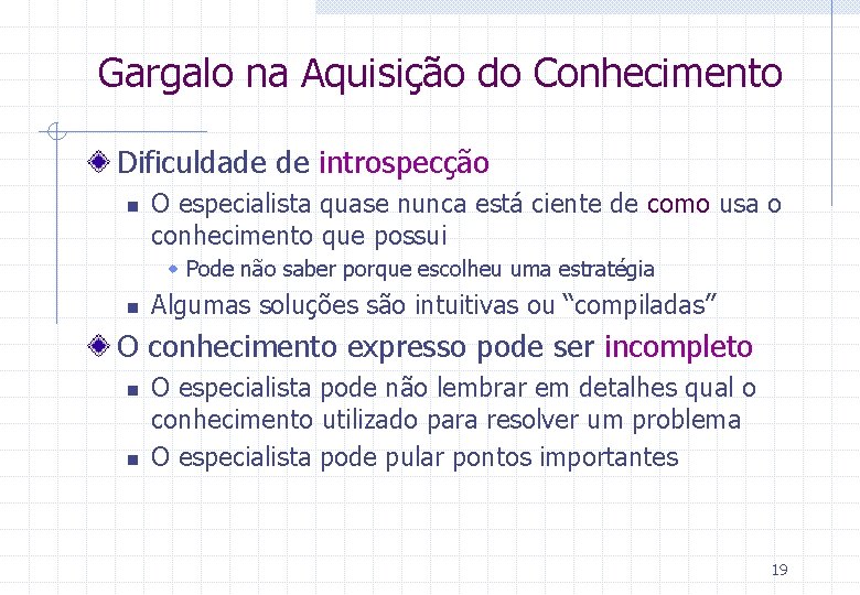 Gargalo na Aquisição do Conhecimento Dificuldade de introspecção n O especialista quase nunca está