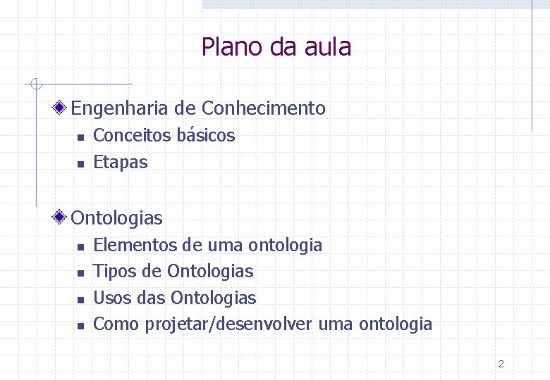 Plano da aula Engenharia de Conhecimento n n Conceitos básicos Etapas Ontologias n n