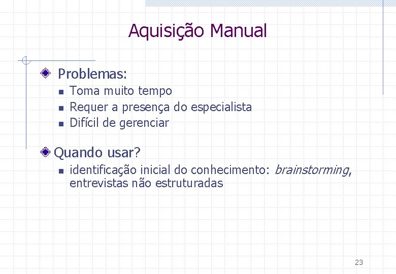 Aquisição Manual Problemas: n n n Toma muito tempo Requer a presença do especialista