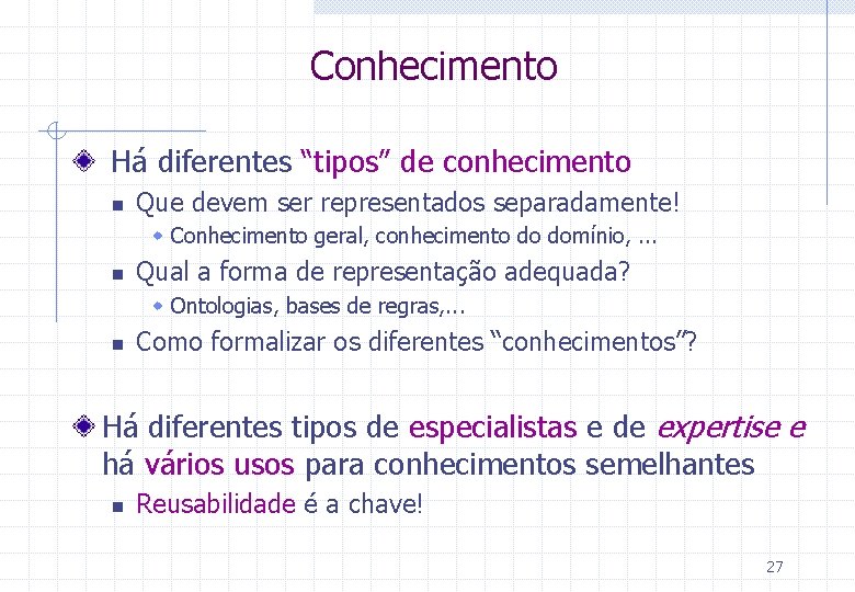 Conhecimento Há diferentes “tipos” de conhecimento n Que devem ser representados separadamente! w Conhecimento