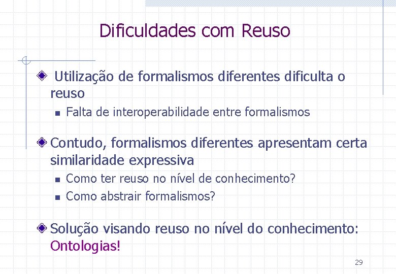 Dificuldades com Reuso Utilização de formalismos diferentes dificulta o reuso n Falta de interoperabilidade