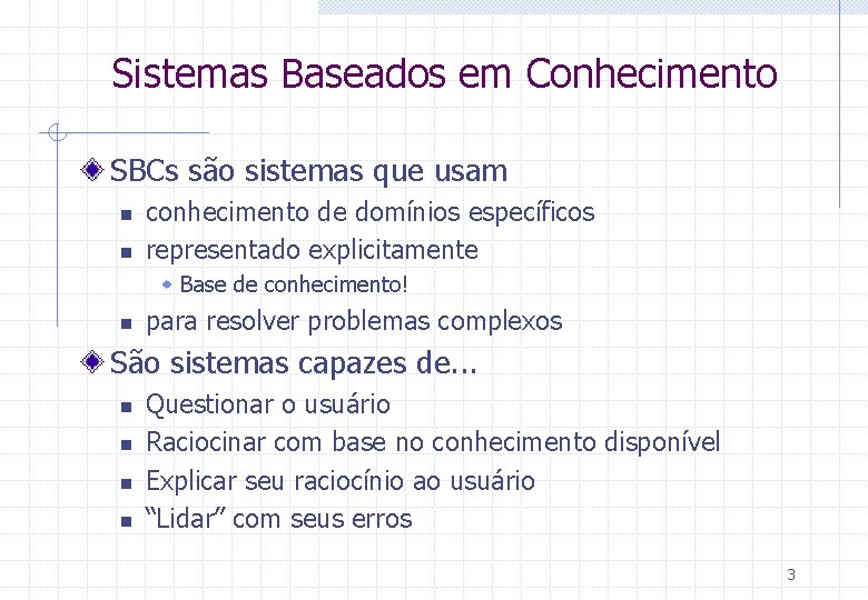 Sistemas Baseados em Conhecimento SBCs são sistemas que usam n n conhecimento de domínios