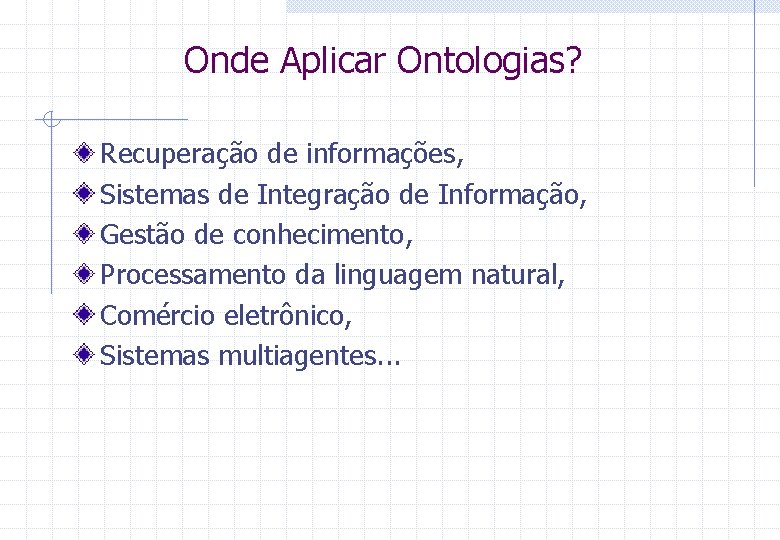 Onde Aplicar Ontologias? Recuperação de informações, Sistemas de Integração de Informação, Gestão de conhecimento,