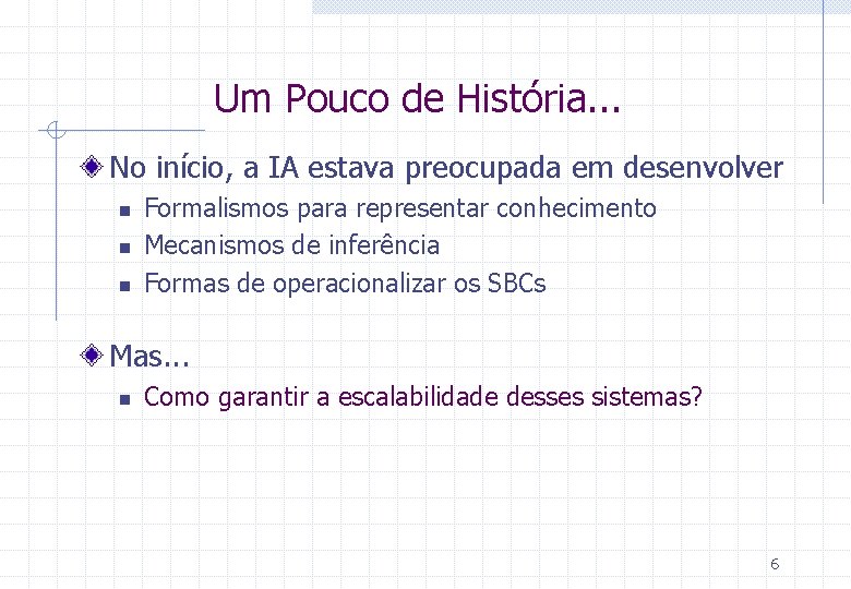 Um Pouco de História. . . No início, a IA estava preocupada em desenvolver