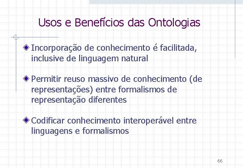 Usos e Benefícios das Ontologias Incorporação de conhecimento é facilitada, inclusive de linguagem natural