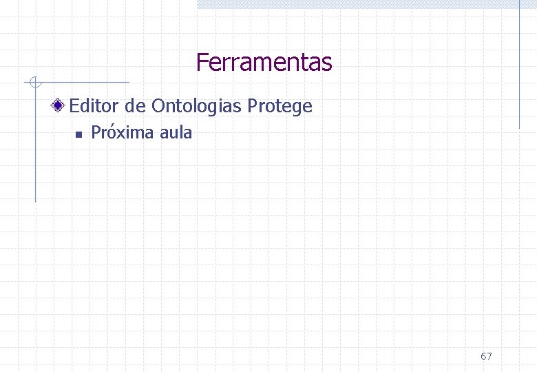 Ferramentas Editor de Ontologias Protege n Próxima aula 67 