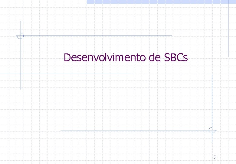 Desenvolvimento de SBCs 9 