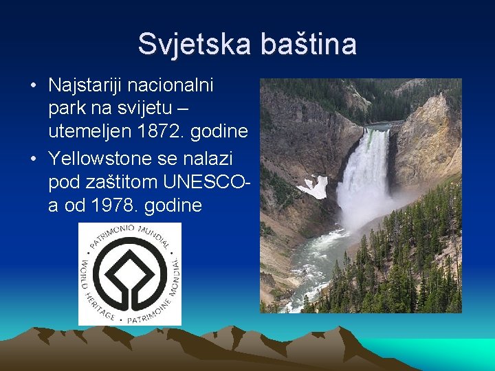 Svjetska baština • Najstariji nacionalni park na svijetu – utemeljen 1872. godine • Yellowstone