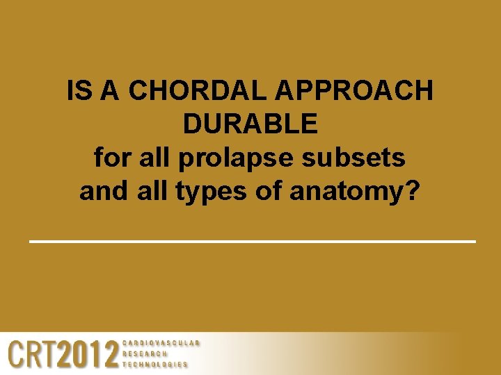 IS A CHORDAL APPROACH DURABLE for all prolapse subsets and all types of anatomy?