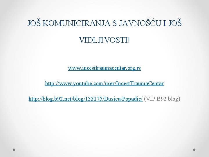 JOŠ KOMUNICIRANJA S JAVNOŠĆU I JOŠ VIDLJIVOSTI! www. incesttraumacentar. org. rs http: //www. youtube.