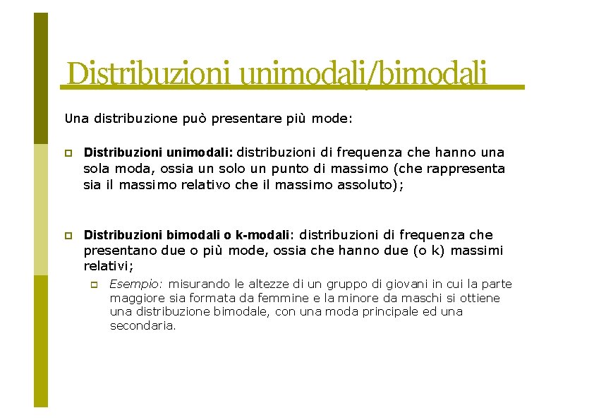 Distribuzioni unimodali/bimodali Una distribuzione può presentare più mode: Distribuzioni unimodali: distribuzioni di frequenza che