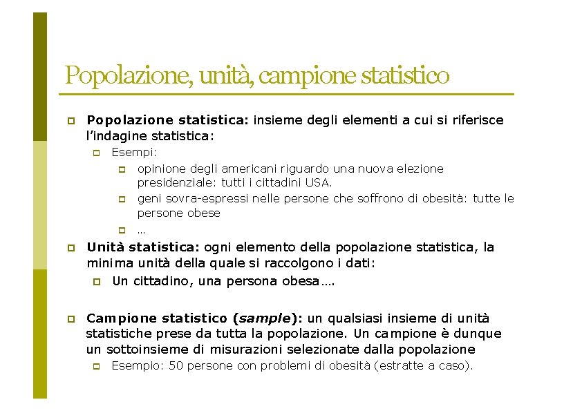 Popolazione, unità, campione statistico Popolazione statistica: insieme degli elementi a cui si riferisce l’indagine