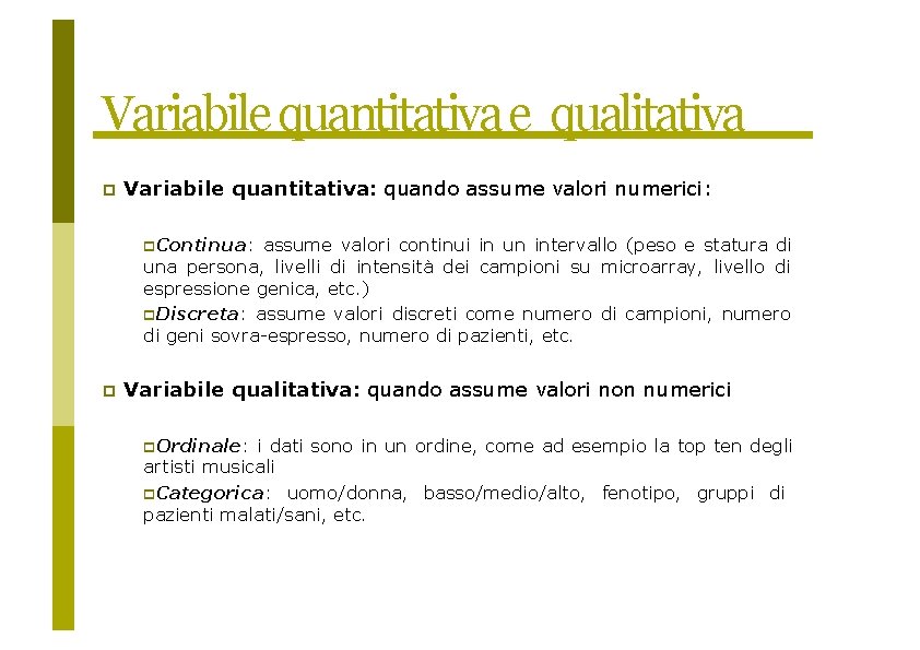 Variabile quantitativa e qualitativa Variabile quantitativa: quando assume valori numerici: Continua: assume valori continui