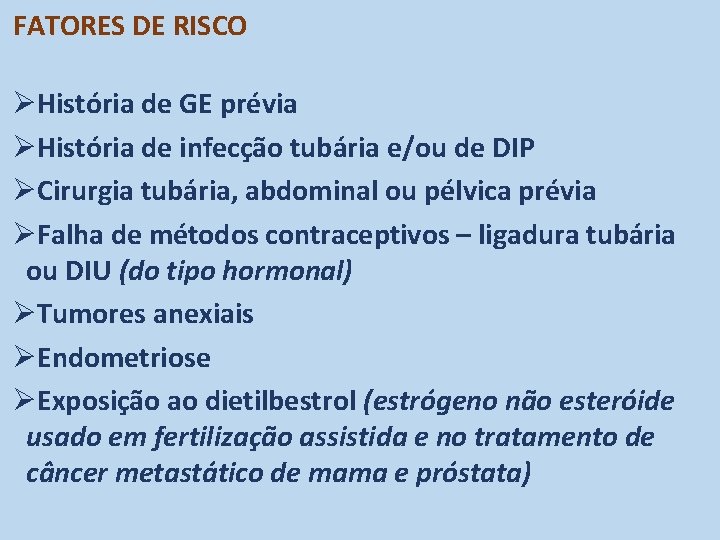 FATORES DE RISCO ØHistória de GE prévia ØHistória de infecção tubária e/ou de DIP