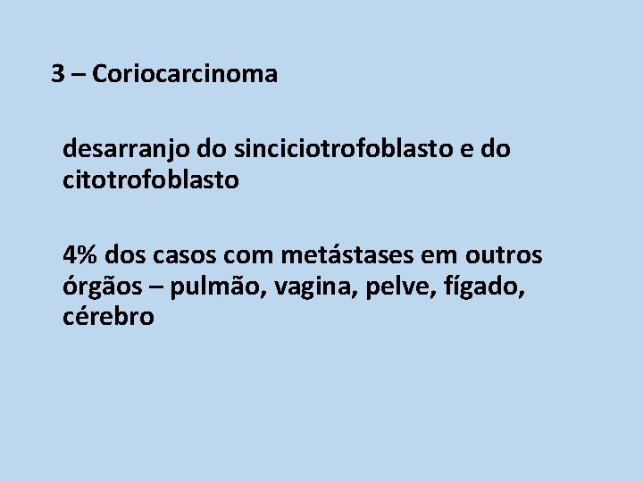 3 – Coriocarcinoma desarranjo do sinciciotrofoblasto e do citotrofoblasto 4% dos casos com metástases