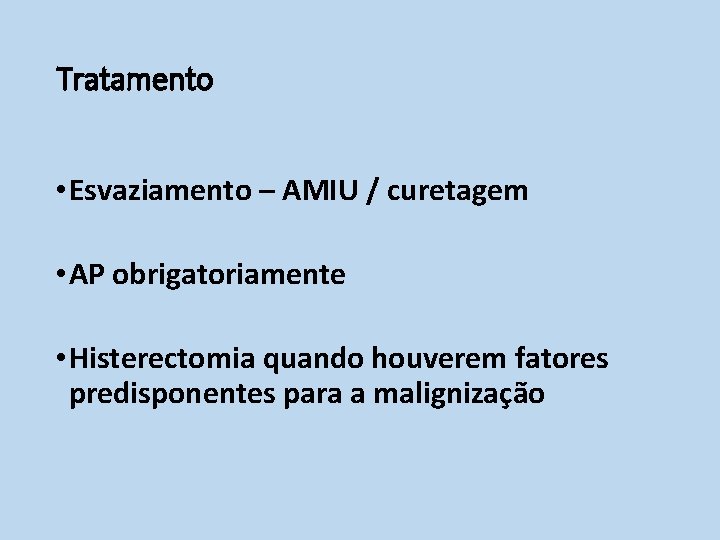 Tratamento • Esvaziamento – AMIU / curetagem • AP obrigatoriamente • Histerectomia quando houverem