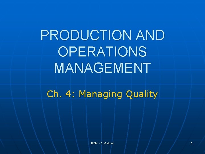 PRODUCTION AND OPERATIONS MANAGEMENT Ch. 4: Managing Quality POM - J. Galván 1 