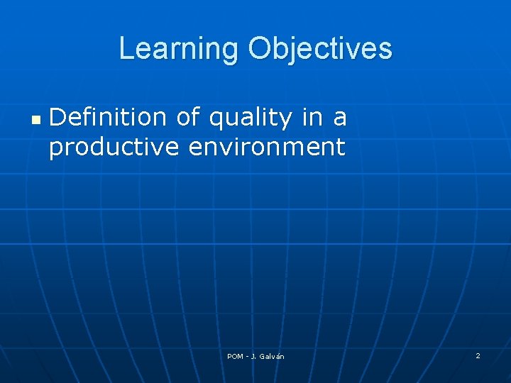 Learning Objectives n Definition of quality in a productive environment POM - J. Galván