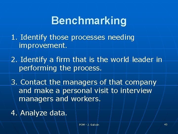 Benchmarking 1. Identify those processes needing improvement. 2. Identify a firm that is the