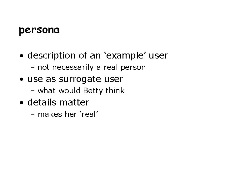 persona • description of an ‘example’ user – not necessarily a real person •