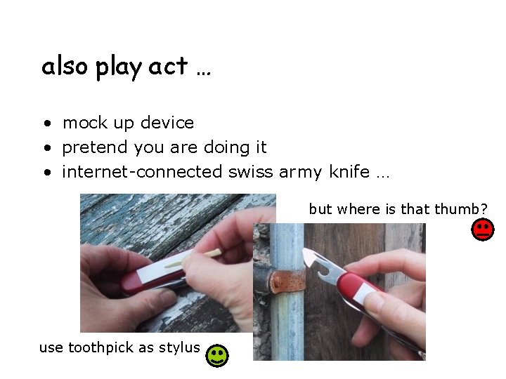 also play act … • mock up device • pretend you are doing it