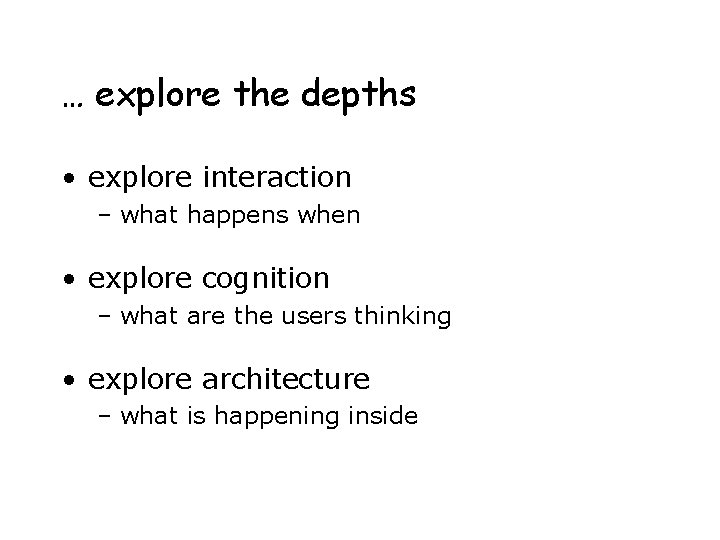 … explore the depths • explore interaction – what happens when • explore cognition