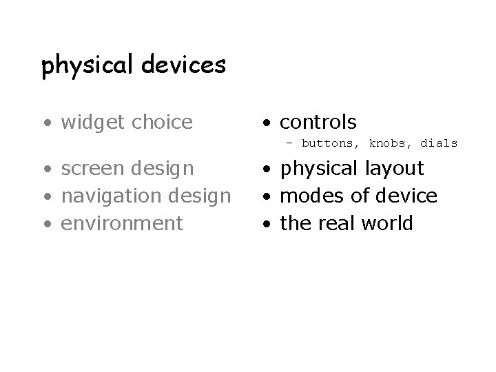 physical devices • widget choice • controls – buttons, knobs, dials • screen design