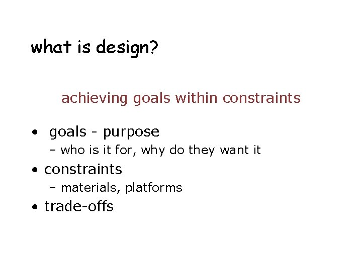 what is design? achieving goals within constraints • goals - purpose – who is